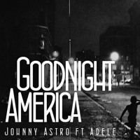 Johnny Astro - Goodnight America (Ft. Adele)
