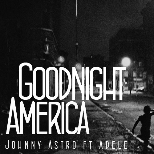 Johnny Astro - Goodnight America (Ft. Adele)