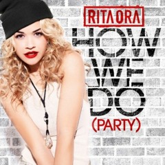 Rita Ora - How We Do (Party)(Explicit Edit)