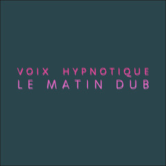 Voix Hypnotique - Le Matin Dub