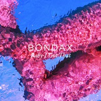 Bondax - Baby I Got That