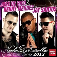 Jose De rico & Henry Mendez feat Jay Santos - Noche De Estrellas ( Dj tectonic Remix ) 2012