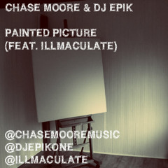 Painted Picture: Chase Moore (feat. illmaculate) Prod. By DJ EPIK