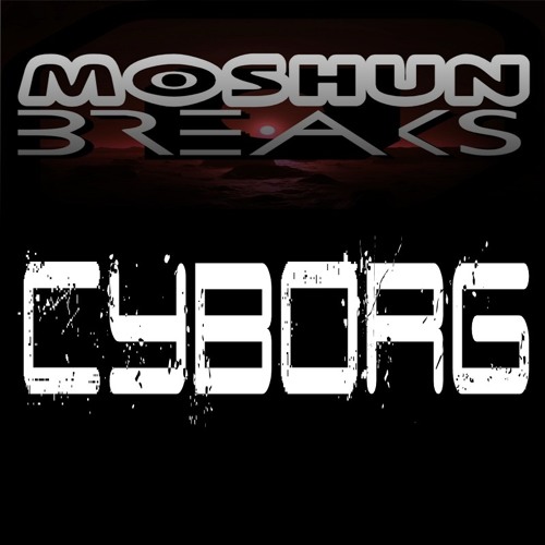 MOSHUN BREAKS - CYBORG