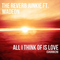 All I Think Of Is Love (Shuriken) - The Reverb Junkie feat. Madeon