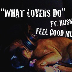 What Lovers Do - Feel Good Music Ft. HUSKY