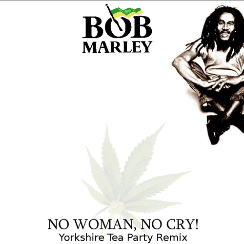 Stream Bob Marley - No Woman No Cry (Yorkshire Tea Party Remix) FULL TRACK,  FREE 320kbps MP3 by Yorkshire Tea Party | Listen online for free on  SoundCloud