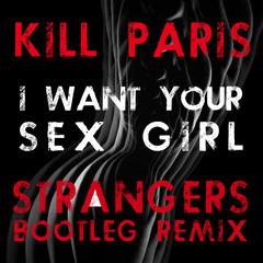 Kill Paris - I Want Your Sex Girl (Strangers Bootleg Remix) [FREE 320 DL]