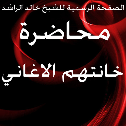 محاضرة خانتهم الاغاني للشيخ خالد الراشد