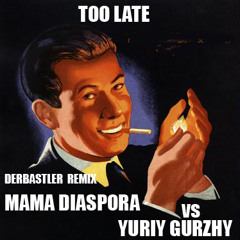 Mama Diaspora vs Yuriy Gurzhy -Too Late-(Dj Derbastler Moombahton Remix)