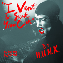 I VANT TO SUCK YOUR C**K by H.U.N.X.