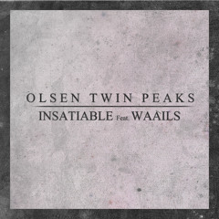 OLSEN TWIN PEAKS - INSATIABLE feat. WAAILS