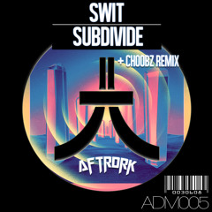 Swit - Subdivide (Choobz Remix) [AFTRDRK Music] Out Now!
