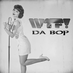 WTF! - Da Bop (Free Download In Description)