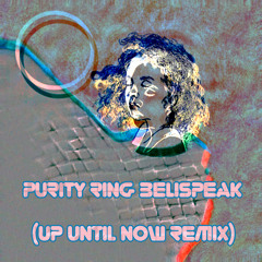 Purity Ring - Belispeak (Up Until Now Remix) ***See Info For Free Download***