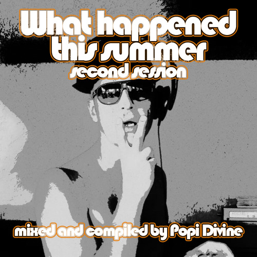 What happened this summer second session - mixed by Popi Divine