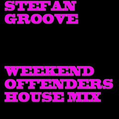STEFAN GROOVE WEEKEND OFFENDERS HOUSE MIX