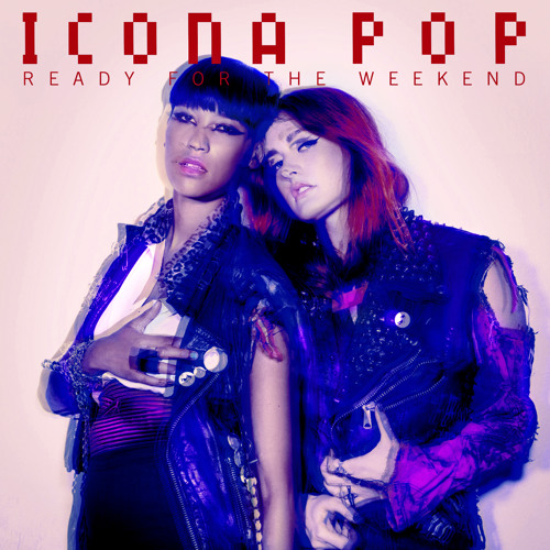 Stream Ready For The Weekend (Club Mix) by Icona Pop | Listen online for  free on SoundCloud