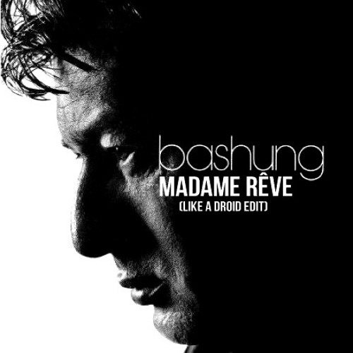 Alain Bashung - Madame rêve (Like a droid Edit)