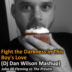 Fight the Darkness in This Boys Love (DJ Dan Wilson Mashup) - John 00 Fleming vs The Presets