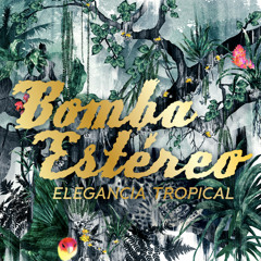 Bomba Estéreo / Elegancia Tropical