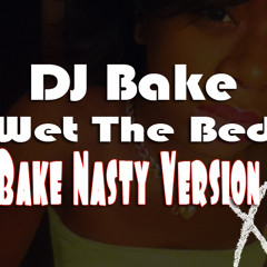 DJ Bake - Wet The Bed ( Bake Nasty Version ) ;)