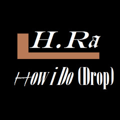 H.Ra-How I Do (DROP)
