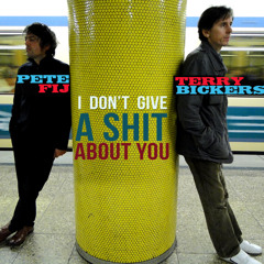 I Don't Give A Shit About You - (Explicit) PETE FiJ / TERRY BiCKERS