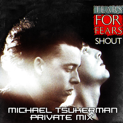 Tears For Fears - Shout (Michael Tsukerman Private Mix) *FREE DOWNLOAD*