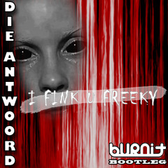 Die Antwoord - I Fink U Freeky (BurniT Bootleg) FREE DOWNLOAD