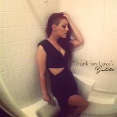 Drunk On Love [Rihanna Cover] - Giulietta