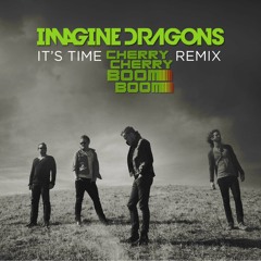 Imagine Dragons "It's Time" (Cherry Cherry Boom Boom Remix)