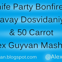 Knife Party - Bonfire & Davay Dosvidaniya & 50 Carrot (Alex Guyvan Mashup)