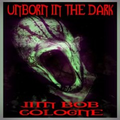 JIM BOB COLOGNE - UNBORN IN THE DARK