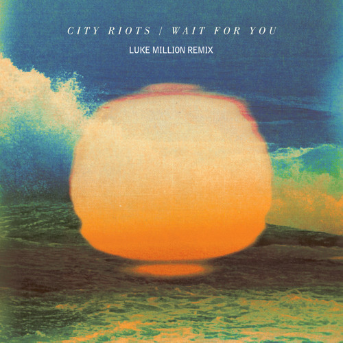 CITY RIOTS - Wait for you (Luke Million Remix)