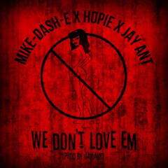 Mike-Dash-E x Hopie x Jay Ant - "We Don't Love Em"