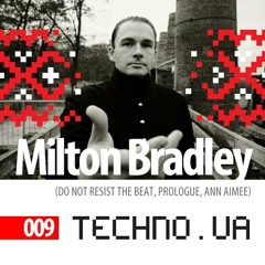 Techno.UA podcast 009:Milton Bradley [ Do Not Resist The Beat!  K209  Grounded Theory] Germany