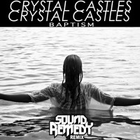 Crystal Castles - BAPTISM (Sound Remedy Remix)