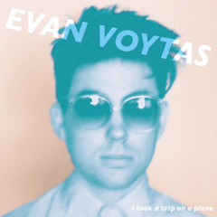 Evan Voytas - I Took a Trip On a Plane