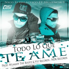 Nico El Galactico Ft. Secuencia3 - Todo Lo Que Te Ame (Prod. Wlaaady The Bootz & Vst Records)