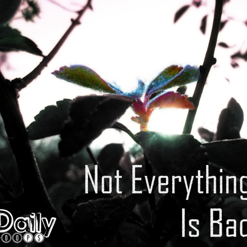 Not Everything Is Bad