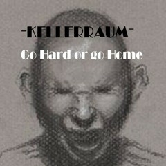 KELLERRAUM - Go Hard or go Home -
