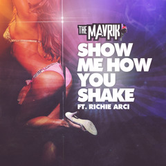 The Mavrik-Show Me How Ya Shake-Ft Richie Arci (Original Mix) Free Download
