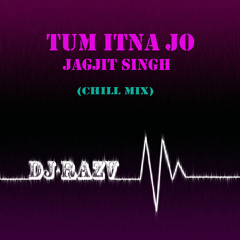 Tum Itna Jo - Jagjit Singh (Chill Mix) - DJ Razv