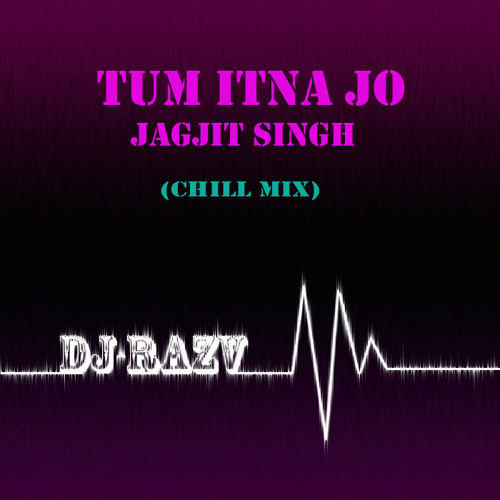 Tum Itna Jo - Jagjit Singh (Chill Mix) - DJ Razv