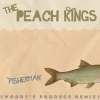 The Peach Kings - Fisherman (Woody's Produce Remix)