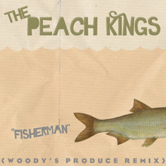 The Peach Kings- Fisherman (Woody's Produce RMX)