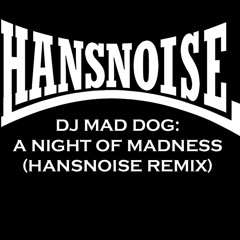 Dj Mad Dog -A Night Of Madness (HANSNOISE RMX).