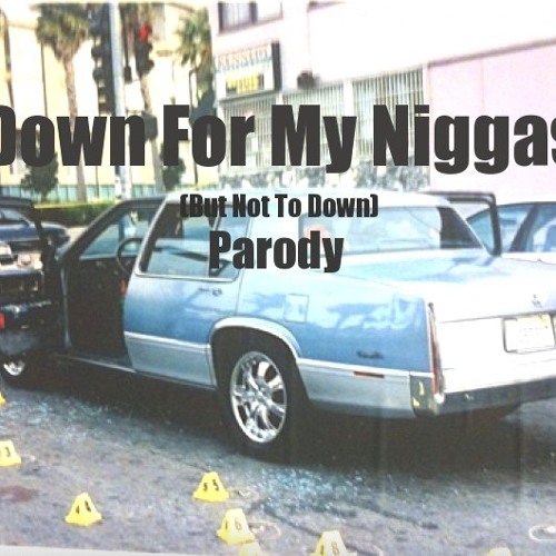 Down For My Niggas( But Not To Down)(Parody)Non-Edit