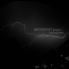ABSTRONAFT project - Dancing Birds (Astronaft & A.B.S.T.R.A.)
